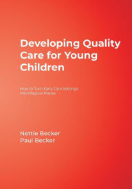 Title: Developing Quality Care for Young Children: How to Turn Early Care Settings into Magical Places, Author: Nettie Becker