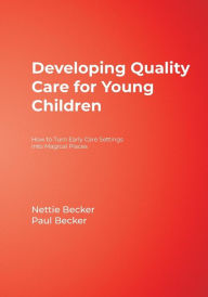 Title: Developing Quality Care for Young Children: How to Turn Early Care Settings Into Magical Places / Edition 1, Author: Nettie Becker