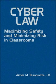 Title: Cyber Law: Maximizing Safety and Minimizing Risk in Classrooms / Edition 1, Author: Aimee M. Bissonette