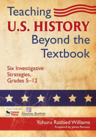 Title: Teaching U.S. History Beyond the Textbook: Six Investigative Strategies, Grades 5-12 / Edition 1, Author: Yohuru R. Williams