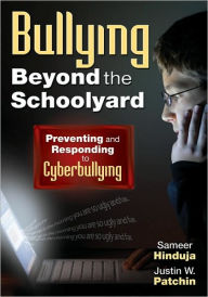 Title: Bullying Beyond the Schoolyard: Preventing and Responding to Cyberbullying / Edition 1, Author: Sameer K. Hinduja