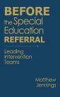 Before the Special Education Referral: Leading Intervention Teams / Edition 1