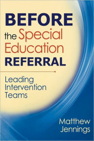 Title: Before the Special Education Referral: Leading Intervention Teams / Edition 1, Author: Matthew J. Jennings