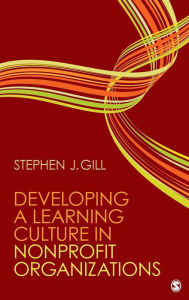 Title: Developing a Learning Culture in Nonprofit Organizations / Edition 1, Author: Stephen J. Gill