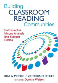 Title: Building Classroom Reading Communities: Retrospective Miscue Analysis and Socractic Circles / Edition 1, Author: Rita A. Moore