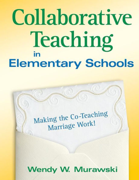 Collaborative Teaching in Elementary Schools: Making the Co-Teaching Marriage Work! / Edition 1