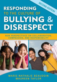 Title: Responding to the Culture of Bullying and Disrespect: New Perspectives on Collaboration, Compassion, and Responsibility / Edition 2, Author: Marie-Nathalie Beaudoin