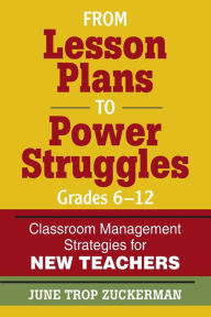 Title: From Lesson Plans to Power Struggles, Grades 6-12: Classroom Management Strategies for New Teachers / Edition 1, Author: June Trop Zuckerman