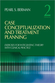 Title: Case Conceptualization and Treatment Planning: Integrating Theory With Clinical Practice / Edition 2, Author: Pearl S. (Susan) Berman