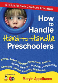 Title: How to Handle Hard-to-Handle Preschoolers: A Guide for Early Childhood Educators, Author: Maryln S. Appelbaum