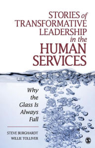 Title: Stories of Transformative Leadership in the Human Services: Why the Glass Is Always Full / Edition 1, Author: Steve Burghardt