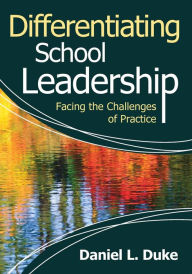 Title: Differentiating School Leadership: Facing the Challenges of Practice / Edition 1, Author: Daniel L. Duke