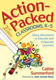 Title: Action-Packed Classrooms, K-5: Using Movement to Educate and Invigorate Learners / Edition 2, Author: Cathie Summerford