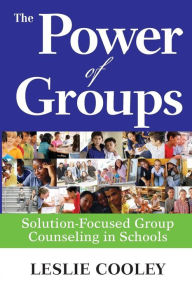 Title: The Power of Groups: Solution-Focused Group Counseling in Schools / Edition 1, Author: Leslie A. Cooley