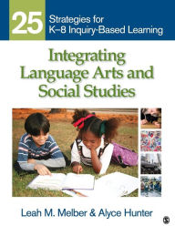 Title: Integrating Language Arts and Social Studies: 25 Strategies for K-8 Inquiry-Based Learning / Edition 1, Author: Leah M. Melber