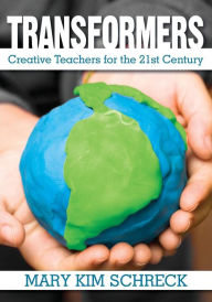 Title: Transformers: Creative Teachers for the 21st Century / Edition 1, Author: Mary K. Schreck