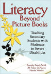 Alternative view 1 of Literacy Beyond Picture Books: Teaching Secondary Students with Moderate to Severe Disabilities / Edition 1