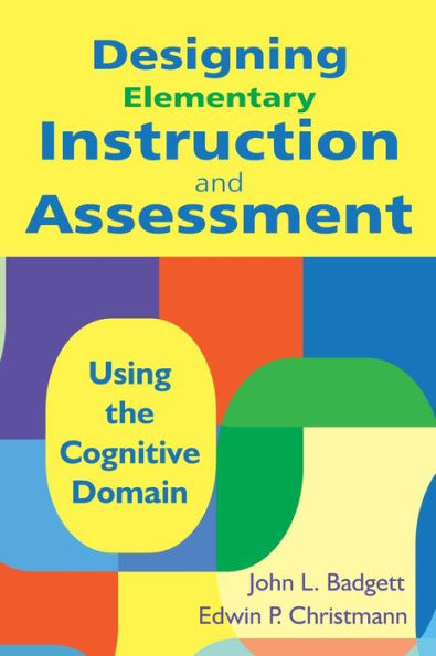 Designing Elementary Instruction and Assessment: Using the Cognitive Domain / Edition 1