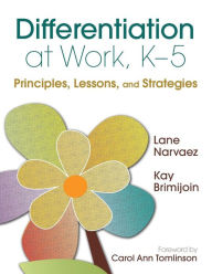 Title: Differentiation at Work, K-5: Principles, Lessons, and Strategies / Edition 1, Author: M. Lane Narvaez