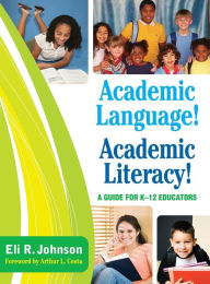 Title: Academic Language! Academic Literacy!: A Guide for K-12 Educators / Edition 1, Author: Eli R. Johnson