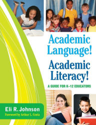 Title: Academic Language! Academic Literacy!: A Guide for K-12 Educators / Edition 1, Author: Eli R. Johnson