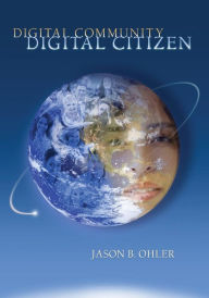 Title: Digital Community, Digital Citizen / Edition 1, Author: Jason B. Ohler