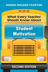 Title: What Every Teacher Should Know About Student Motivation / Edition 2, Author: Donna E. Walker Tileston