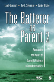 Title: The Batterer as Parent: Addressing the Impact of Domestic Violence on Family Dynamics / Edition 2, Author: R. Lundy Bancroft