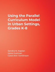Title: Using the Parallel Curriculum Model in Urban Settings: Grades K-8 / Edition 1, Author: Sandra Kaplan