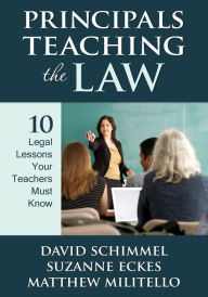 Title: Principals Teaching the Law: 10 Legal Lessons Your Teachers Must Know / Edition 1, Author: David M. Schimmel