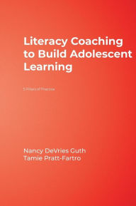 Title: Literacy Coaching to Build Adolescent Learning: 5 Pillars of Practice / Edition 1, Author: Nancy DeVries Guth