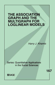 Title: The Association Graph and the Multigraph for Loglinear Models / Edition 1, Author: Harry J. Khamis