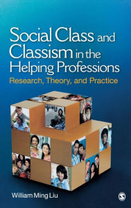 Title: Social Class and Classism in the Helping Professions: Research, Theory, and Practice / Edition 1, Author: William Ming Liu