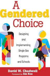 Title: A Gendered Choice: Designing and Implementing Single-Sex Programs and Schools / Edition 1, Author: David W. Chadwell