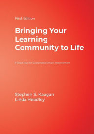 Title: Bringing Your Learning Community to Life: A Roadmap for Sustainable School Improvement / Edition 1, Author: Stephen S. Kaagan