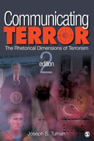 Title: Communicating Terror: The Rhetorical Dimensions of Terrorism / Edition 2, Author: Joseph S. Tuman