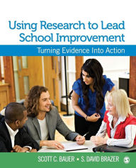 Title: Using Research to Lead School Improvement: Turning Evidence Into Action / Edition 1, Author: Scott C. Bauer