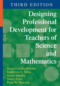 Title: Designing Professional Development for Teachers of Science and Mathematics / Edition 3, Author: Susan Loucks-Horsley