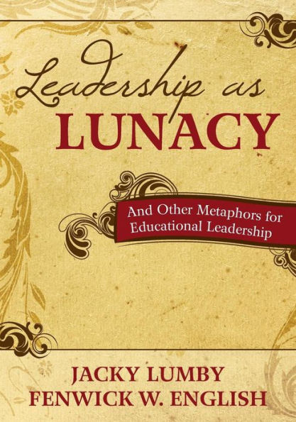 Leadership as Lunacy: And Other Metaphors for Educational Leadership / Edition 1