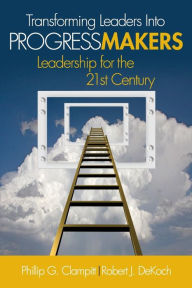 Title: Transforming Leaders Into Progress Makers: Leadership for the 21st Century / Edition 1, Author: Phillip G. Clampitt