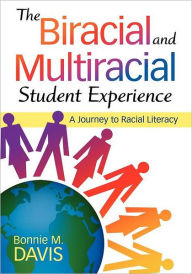Title: The Biracial and Multiracial Student Experience: A Journey to Racial Literacy / Edition 1, Author: Bonnie M. Davis
