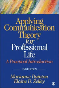 Title: Applying Communication Theory for Professional Life: A Practical Introduction / Edition 2, Author: Marianne Dainton