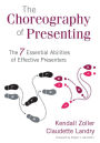 The Choreography of Presenting: The 7 Essential Abilities of Effective Presenters / Edition 1