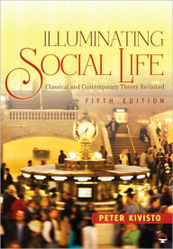 Title: Illuminating Social Life: Classical and Contemporary Theory Revisited / Edition 5, Author: Peter J. Kivisto