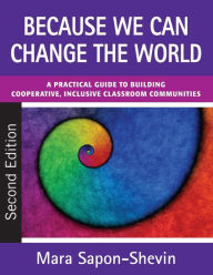 Title: Because We Can Change the World: A Practical Guide to Building Cooperative, Inclusive Classroom Communities / Edition 2, Author: Mara E. Sapon-Shevin