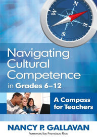 Title: Navigating Cultural Competence in Grades 6-12: A Compass for Teachers, Author: Nancy P. Gallavan