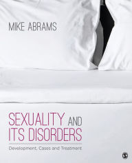 Title: Sexuality and Its Disorders: Development, Cases, and Treatment / Edition 1, Author: Mike Abrams