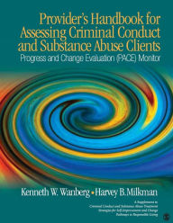 Title: Provider's Handbook for Assessing Criminal Conduct and Substance Abuse Clients: Progress and Change Evaluation (PACE) Monitor / Edition 1, Author: Kenneth W. Wanberg