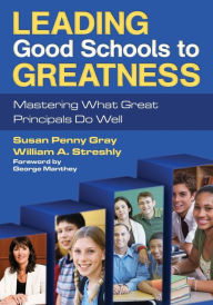 Title: Leading Good Schools to Greatness: Mastering What Great Principals Do Well / Edition 1, Author: Susan P. Gray