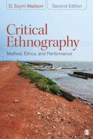 Title: Critical Ethnography: Method, Ethics, and Performance / Edition 2, Author: D. Soyini Madison